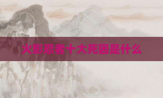 火影忍者十大死因是什么