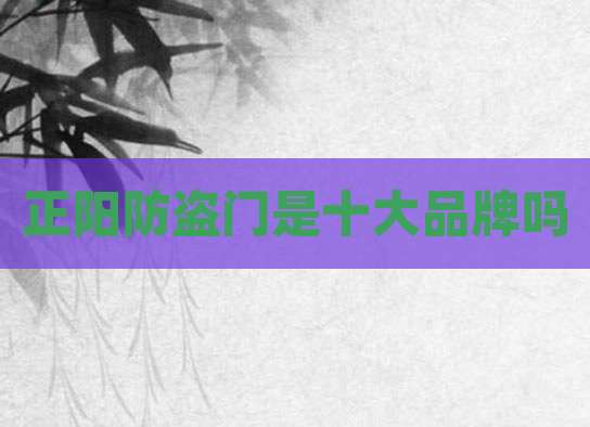 正阳防盗门是十大品牌吗