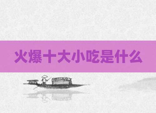 火爆十大小吃是什么