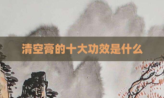 清空膏的十大功效是什么