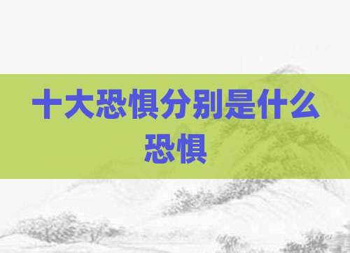 十大恐惧分别是什么恐惧