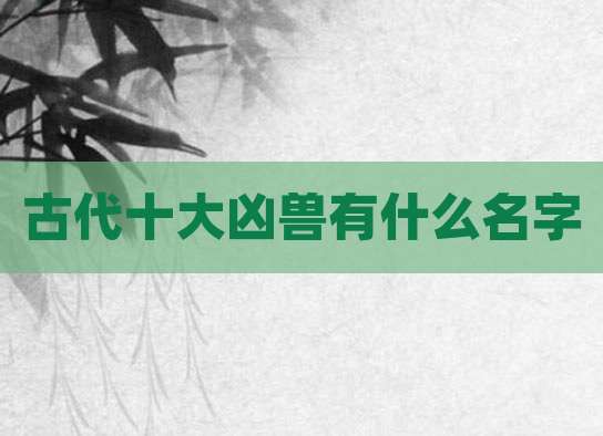 古代十大凶兽有什么名字
