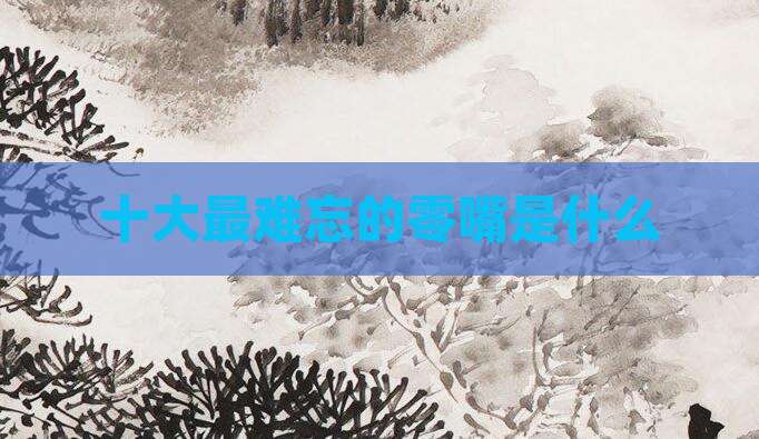 十大最难忘的零嘴是什么