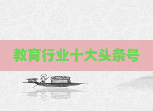 教育行业十大头条号