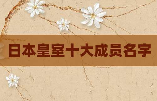 日本皇室十大成员名字