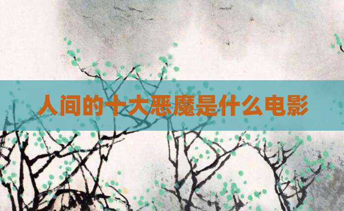 人间的十大恶魔是什么电影
