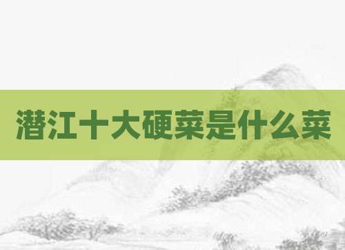 潜江十大硬菜是什么菜