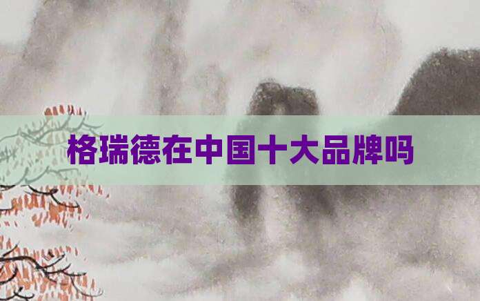 格瑞德在中国十大品牌吗