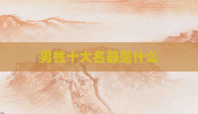 男性十大名器是什么