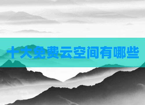 十大免费云空间有哪些