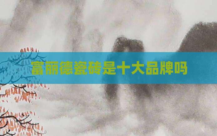 富丽德瓷砖是十大品牌吗