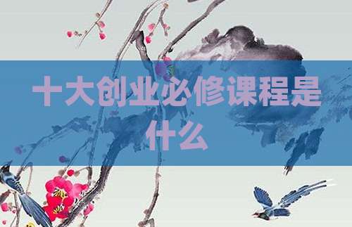 十大创业必修课程是什么
