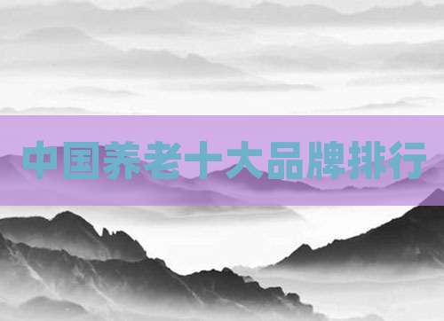 中国养老十大品牌排行