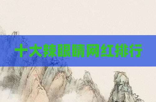 十大辣眼睛网红排行