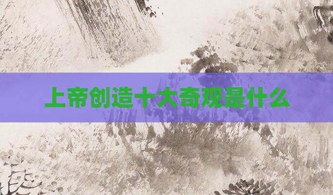 上帝创造十大奇观是什么