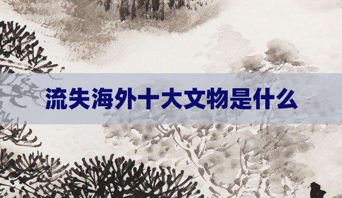 流失海外十大文物是什么