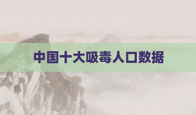 中国十大吸毒人口数据