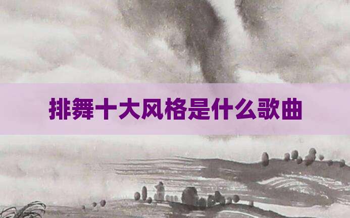 排舞十大风格是什么歌曲
