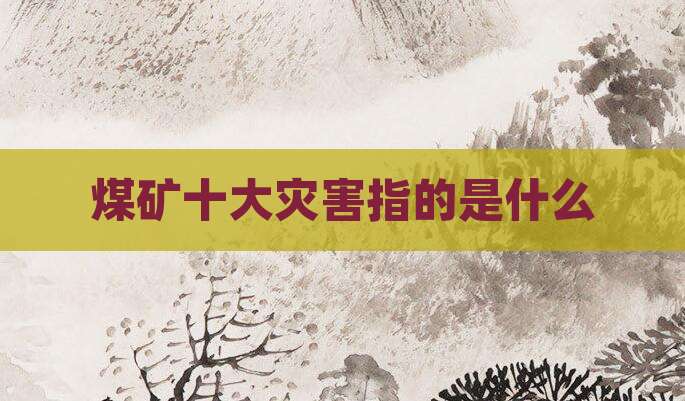 煤矿十大灾害指的是什么