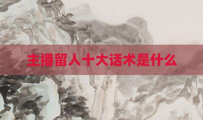 主播留人十大话术是什么