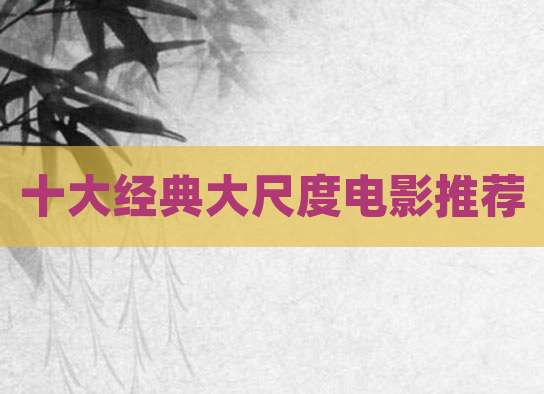 十大经典大尺度电影推荐