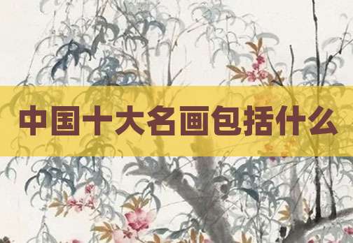 中国十大名画包括什么
