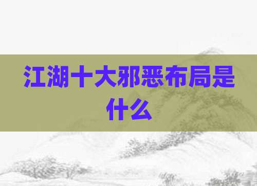 江湖十大邪恶布局是什么