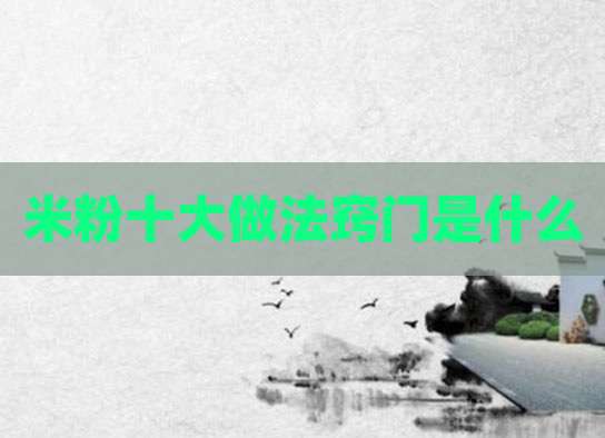 米粉十大做法窍门是什么