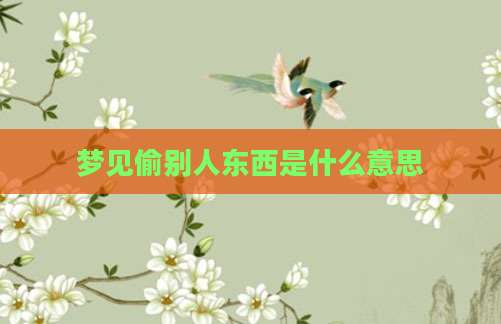 梦见偷别人东西是什么意思