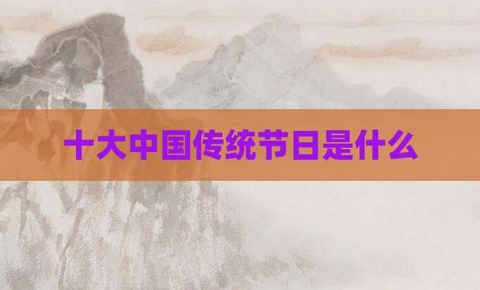 十大中国传统节日是什么
