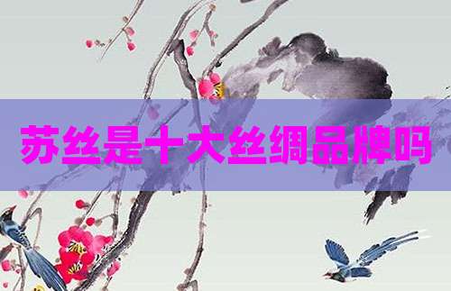 苏丝是十大丝绸品牌吗