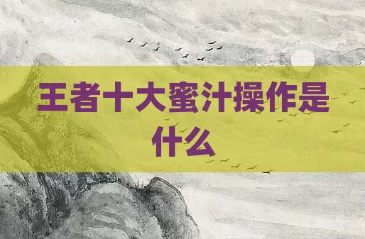 王者十大蜜汁操作是什么