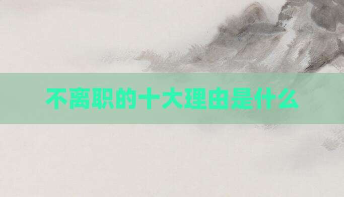 不离职的十大理由是什么