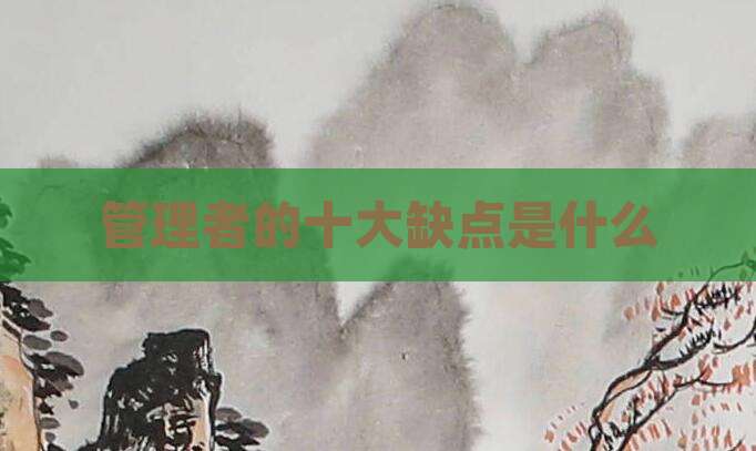 管理者的十大缺点是什么