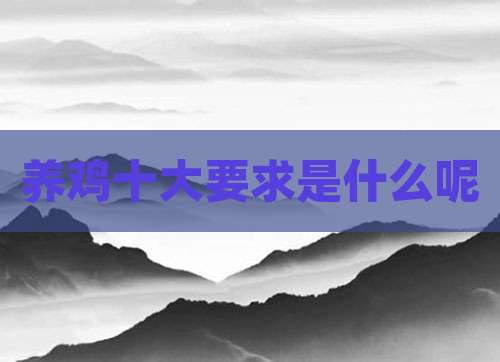 养鸡十大要求是什么呢