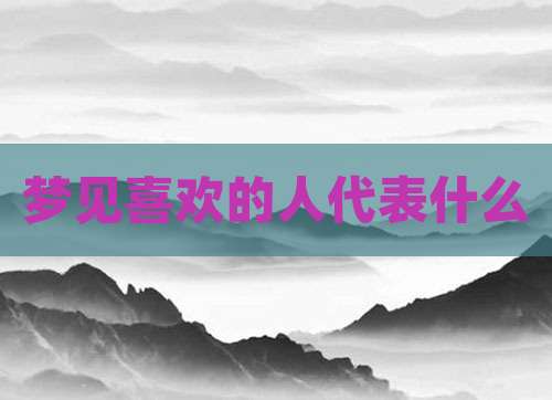 梦见喜欢的人代表什么
