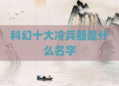 科幻十大冷兵器是什么名字