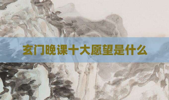 玄门晚课十大愿望是什么