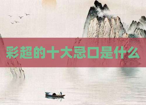 彩超的十大忌口是什么