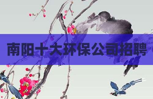 南阳十大环保公司招聘