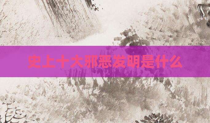 史上十大邪恶发明是什么