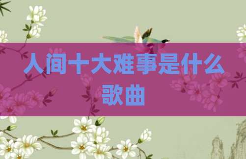 人间十大难事是什么歌曲