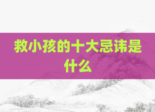 救小孩的十大忌讳是什么