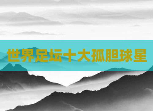 世界足坛十大孤胆球星