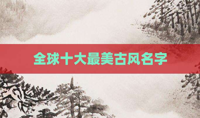 全球十大最美古风名字