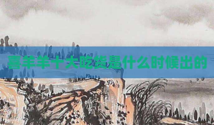 喜羊羊十大吃货是什么时候出的