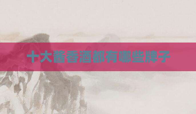十大酱香酒都有哪些牌子