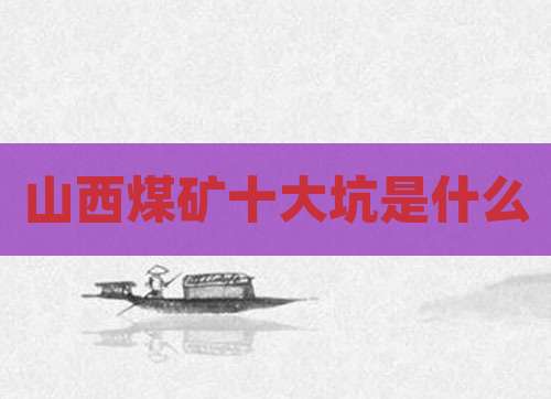 山西煤矿十大坑是什么