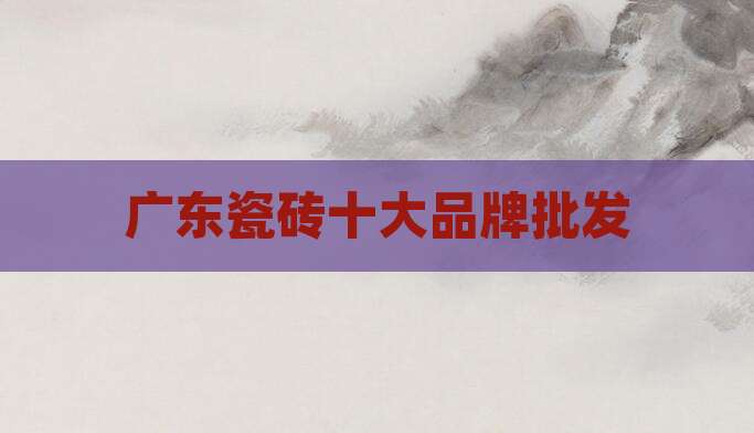 广东瓷砖十大品牌批发