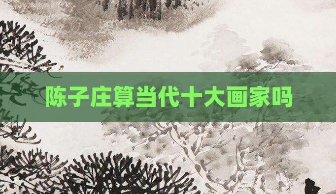 陈子庄算当代十大画家吗